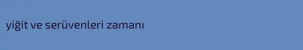 yiğit ve serüvenleri zamanı